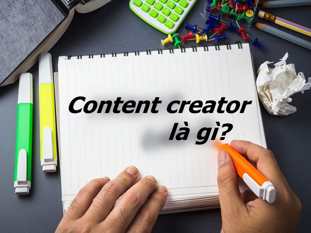 Content creator là gì? Kỹ năng để trở thành một Content creator