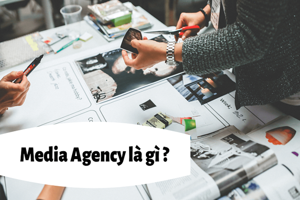 Media Agency là gì? Mô tả chi tiết công việc của một Media Agency - Ảnh 1