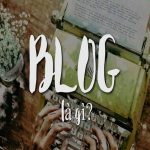Blog cá nhân là gì? Hướng dẫn cách tạo blog cá nhân